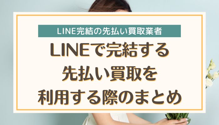 LINEで完結する先払い買取を利用する際のまとめ