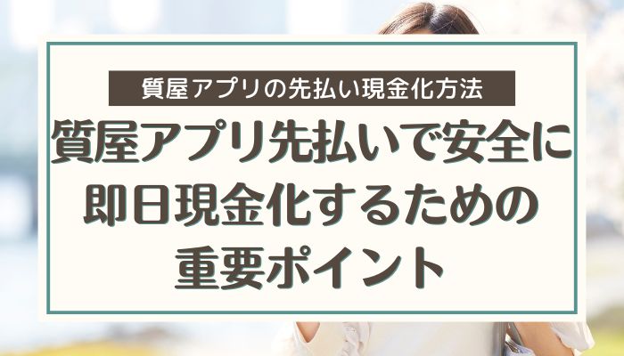 質屋アプリ先払いで安全に即日現金化するための重要ポイント