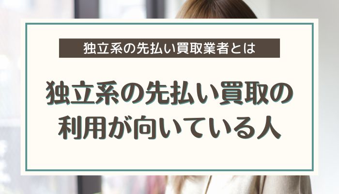 独立系の先払い買取の利用が向いている人