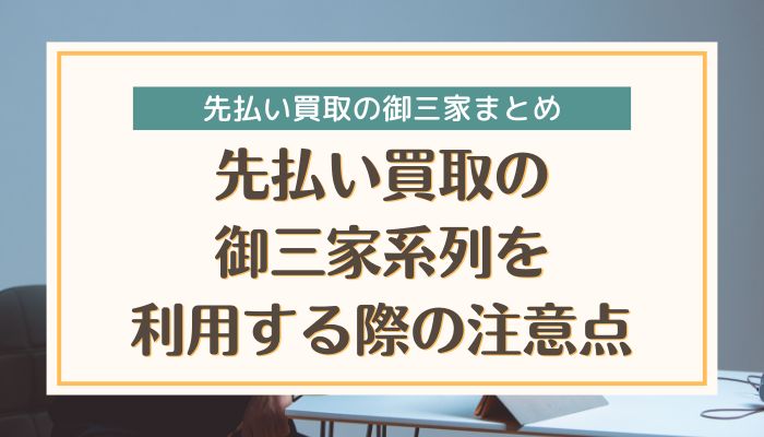 先払い買取の御三家系列を利用する際の注意点