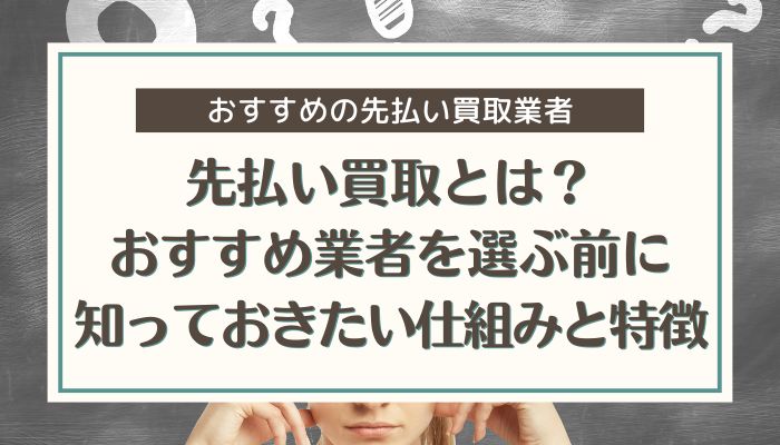 先払い買取とは？おすすめ業者を選ぶ前に知っておきたい仕組みと特徴