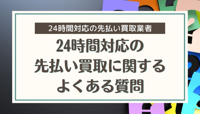 24時間対応の先払い買取に関するよくある質問