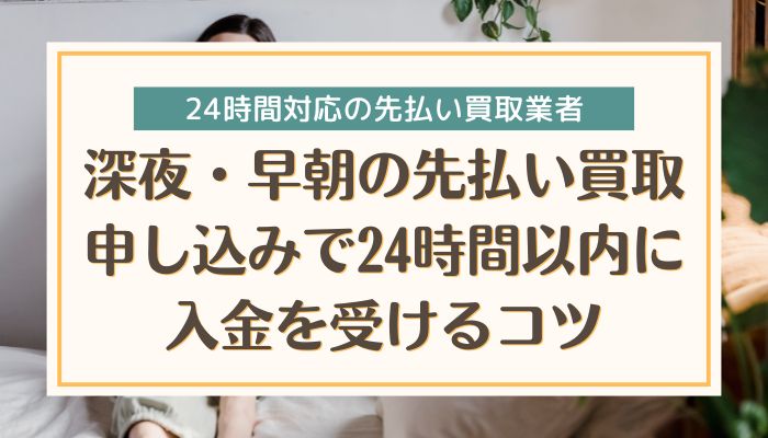 深夜・早朝の先払い買取申し込みで24時間以内に入金を受けるコツ