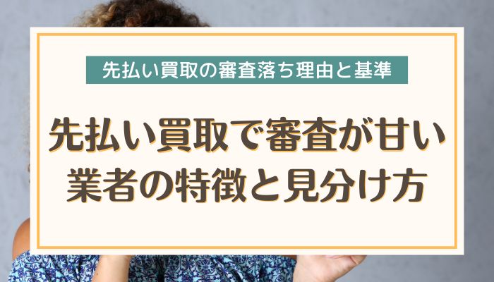 先払い買取で審査が甘い業者の特徴と見分け方