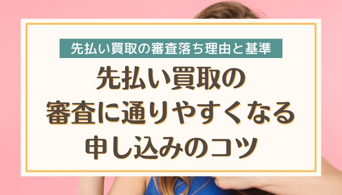先払い買取の審査に通りやすくなる申し込みのコツ