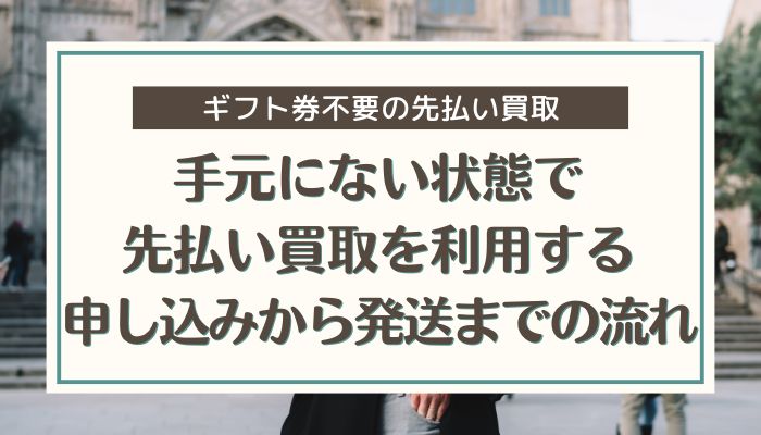 手元にない状態で先払い買取を利用する申し込みから発送までの流れ