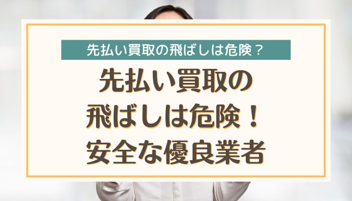 先払い買取の飛ばしは危険！安全な優良業者