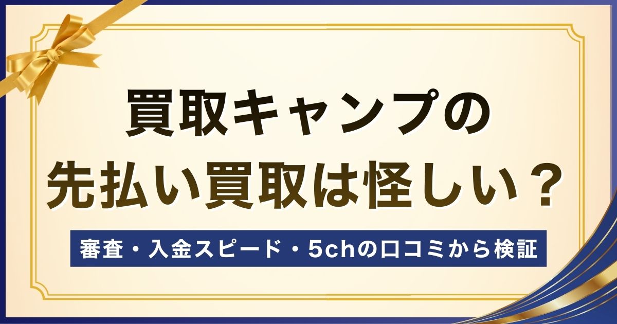 買取キャンプの先払い買取は怪しい？審査・入金スピード・5chの口コミから検証