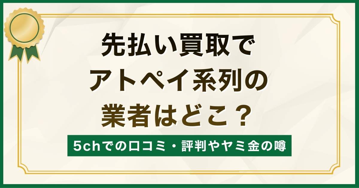 先払い買取でアトペイ系列の業者はどこ？5chでの口コミ・評判やヤミ金の噂