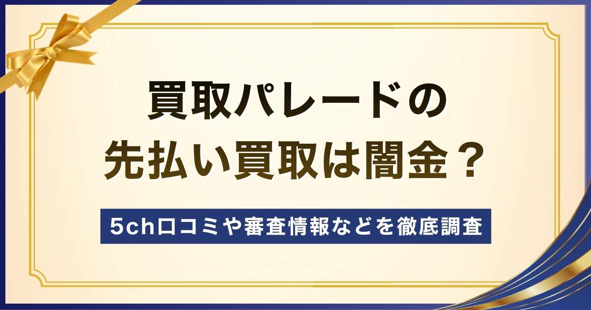 買取パレードの先払い買取は闇金？5ch口コミや審査情報などを徹底調査