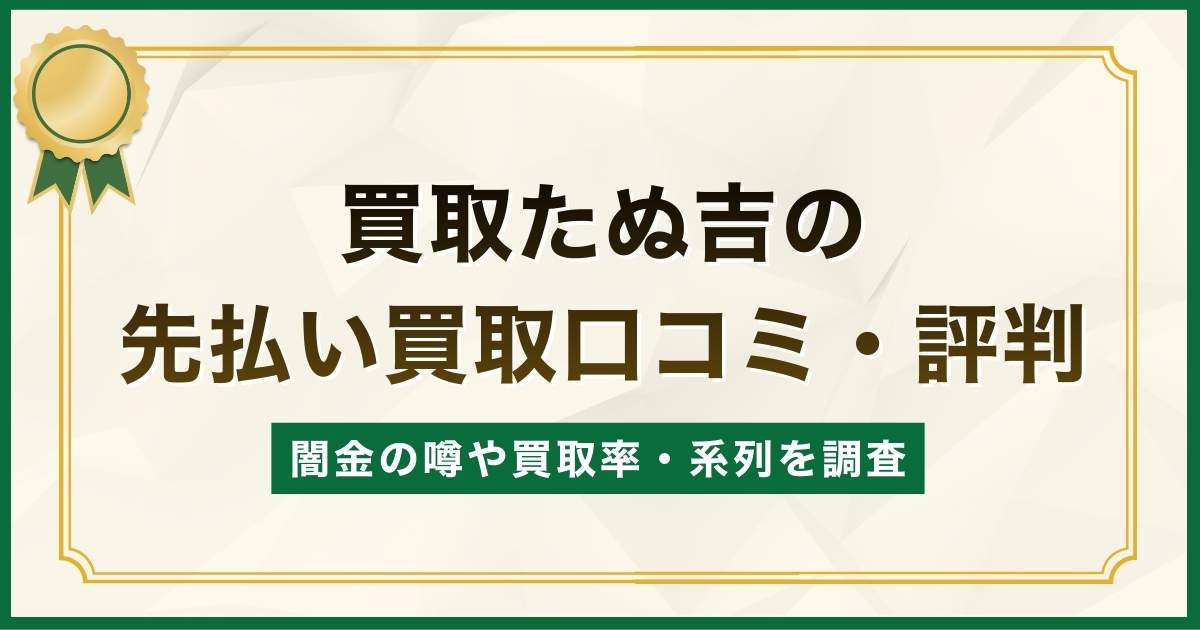 買取たぬ吉の先払い買取口コミ・評判｜闇金の噂や買取率・系列を調査